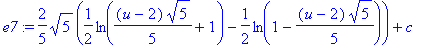 e7 := 2/5*5^(1/2)*(1/2*ln(1/5*(u-2)*5^(1/2)+1)-1/2*ln(1-1/5*(u-2)*5^(1/2)))+c