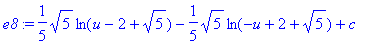 e8 := 1/5*5^(1/2)*ln(u-2+5^(1/2))-1/5*5^(1/2)*ln(-u+2+5^(1/2))+c