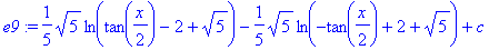 e9 := 1/5*5^(1/2)*ln(tan(1/2*x)-2+5^(1/2))-1/5*5^(1/2)*ln(-tan(1/2*x)+2+5^(1/2))+c