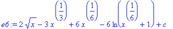 e6 := 2*x^(1/2)-3*x^(1/3)+6*x^(1/6)-6*ln(x^(1/6)+1)+c