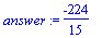 answer := -224/15