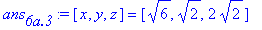 ans[`6a.3`] := [x, y, z] = [6^(1/2), 2^(1/2), 2*2^(1/2)]