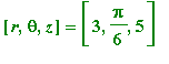 [r, theta, z] = [3, Pi/6, 5]