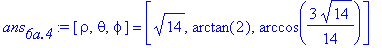 ans[`6a.4`] := [rho, theta, phi] = [14^(1/2), arctan(2), arccos(3/14*14^(1/2))]