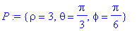 P := {rho = 3, theta = 1/3*Pi, phi = 1/6*Pi}