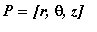 P = [r, theta, z]