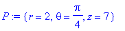P := {r = 2, theta = 1/4*Pi, z = 7}