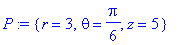 P := {r = 3, theta = 1/6*Pi, z = 5}