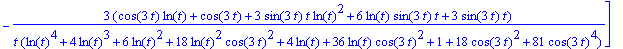 dT_ds := vector([9*cos(3*t)*(3*ln(t)*sin(3*t)*t+3*sin(3*t)*t+cos(3*t))/t/(ln(t)^4+4*ln(t)^3+6*ln(t)^2+18*ln(t)^2*cos(3*t)^2+4*ln(t)+36*ln(t)*cos(3*t)^2+1+18*cos(3*t)^2+81*cos(3*t)^4), -3*(cos(3*t)*ln(t...