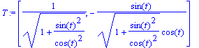 T := vector([1/((1+sin(t)^2/cos(t)^2)^(1/2)), -1/(1+sin(t)^2/cos(t)^2)^(1/2)*sin(t)/cos(t)])