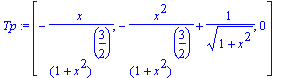 Tp := vector([-1/(1+x^2)^(3/2)*x, -1/(1+x^2)^(3/2)*x^2+1/((1+x^2)^(1/2)), 0])