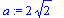 a := 2*2^(1/2)