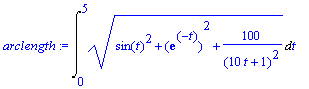 arclength := Int((sin(t)^2+exp(-t)^2+100/(10*t+1)^2)^(1/2),t = 0 .. 5)