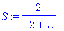 S := 2/(-2+Pi)