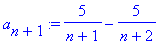 a[n+1] := 5/(n+1)-5/(n+2)