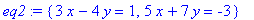 eq2 := {3*x-4*y = 1, 5*x+7*y = -3}
