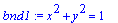 bnd1 := x^2+y^2 = 1