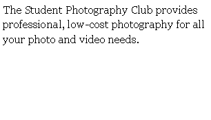 Text Box: The Student Photography Club provides professional, low-cost photography for all your photo and video needs.